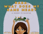 Baba, What Does My Name Mean? A Journey to Palestine By Rifk Ebeid, Lamaa Jawhari (Illustrator) Cover Image