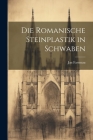 Die Romanische Steinplastik in Schwaben By Jan Fastenau Cover Image