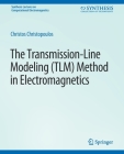 The Transmission-Line Modeling (Tlm) Method in Electromagnetics (Synthesis Lectures on Computational Electromagnetics) By Christos Christopoulos Cover Image