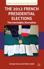 The 2012 French Presidential Elections: The Inevitable Alternation (French Politics) By J. Evans, G. Ivaldi Cover Image