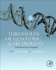 Thresholds of Genotoxic Carcinogens: From Mechanisms to Regulation By Takehiko Nohmi (Editor), Shoji Fukushima (Editor) Cover Image
