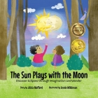 The Sun Plays with the Moon: An Imaginative Introduction to the Lunar and Solar Cycles (Mom's Choice Awards Recipient) Cover Image