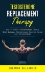 Testosterone Replacement Therapy: How to Boost Testosterone Levels (Best Natural Testosterone Booster Guide for Testosterone) Cover Image