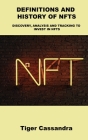 Definitions and History of Nfts: Discovery, Analysis and Tracking to Invest in Nfts By Tiger Cassandra Cover Image