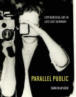 Parallel Public: Experimental Art in Late East Germany By Sara Blaylock Cover Image