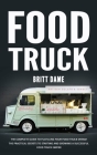 Food Truck: The Complete Guide to Fulfilling Your Food Truck Dream (The Practical Secrets to Starting and Growing a Successful Foo By Britt Dame Cover Image
