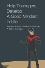 Help Teenagers Develop A Good Mindset In Life: Personal Advice On How To Develop A Better Teenager: How To Shape Your Future And Transform The World By Shandi Preite Cover Image