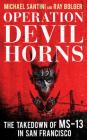 Operation Devil Horns: The Takedown of Ms-13 in San Francisco By Michael Santini, Ray Bolger Cover Image