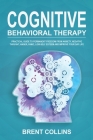 Cognitive Behavioral Therapy: Practical Guide to Permanent Freedom from Anxiety, Negative Thoughts, Anger, Panic, Low-Self Esteem and Improve Your D Cover Image