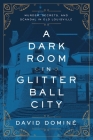 A Dark Room in Glitter Ball City: Murder, Secrets, and Scandal in Old Louisville By David Dominé Cover Image