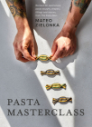 Pasta Masterclass: Recipes for Spectacular Pasta Doughs, Shapes, Fillings and Sauces, from The Pasta Man By Mateo Zielonka Cover Image