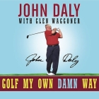Golf My Own Damn Way: A Real Guy's Guide to Chopping Ten Strokes Off Your Score By John Daly, Glen Waggoner, William Dufris (Read by) Cover Image
