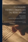 Glossaire Hébreu-Français Du Xiiie Siècle: Recueil De Mots Hébreux Bibliques Avec Traduction Française, Issue 302 By Louis Brandin, Académie Inscriptions &. Belles-Lettres, Mayer Lambert Cover Image