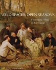 Wild Spaces, Open Seasons, 27: Hunting and Fishing in American Art By Kevin Sharp (Editor), Stephen J. Bodio (Contribution by), Margaret C. Adler (Contribution by) Cover Image