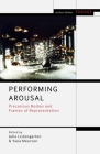 Performing Arousal: Precarious Bodies and Frames of Representation (Methuen Drama Engage) By Julia Listengarten (Editor), Mark Taylor-Batty (Editor), Yana Meerzon (Editor) Cover Image