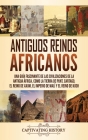 Antiguos reinos africanos: Una guía fascinante de las civilizaciones de la antigua África, como la tierra de Punt, Cartago, el Reino de Axum, el Cover Image