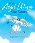 With Angel Wings She Soars By Angela Lyn Martinez Cover Image