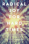 Radical Joy for Hard Times: Finding Meaning and Making Beauty in Earth's Broken Places By Trebbe Johnson, Susan Griffin (Foreword by) Cover Image