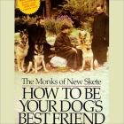 How to Be Your Dog's Best Friend: A Training Manual for Dog Owners By The Monks of New Skete, Michael Wager (Read by) Cover Image