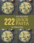Top 222 Quick Pasta Recipes: A Quick Pasta Cookbook You Will Love By Diana Cain Cover Image