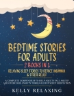 Bedtime Stories for Adults: 2 BOOKS IN 1 RELAXING SLEEP STORIES TO REDUCE INSOMNIA & STRESS RELIEF A complete compendium to help adults fall aslee By Kelly Relaxing Cover Image