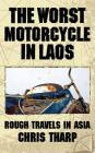 The Worst Motorcycle in Laos: Rough Travels in Asia By Chris Tharp Cover Image