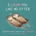 I Love You Like No Otter: Punny Ways to Say I Love You Cover Image