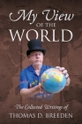 My View of the World: The Collected Writings of By Thomas D. Breeden Cover Image