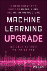Machine Learning Upgrade: A Data Scientist's Guide to Mlops, Llms, and ML Infrastructure: A Data Scientist's Guide to Mlops, Llms, and ML Infrastructu Cover Image