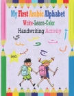My First Arabic Alphabet Write-Learn-Color Handwriting Activity: Learning Arabic Alphabet letters, Bilingual Early Learning & Easy Teaching, Workbook By Chichim Art Cover Image