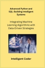 Advanced Python and SQL: Integrating Machine Learning Algorithms with Data-Driven Strategies By Sqlpy Wizard (Arranged by), Intelligent Coder Cover Image