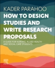 How to Design Studies and Write Research Proposals: A Guide for Nursing, Allied Health and Social Care Students Cover Image