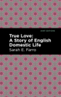 True Love: A Story of English Domestic Life By Sarah E. Farro, Mint Editions (Contribution by) Cover Image