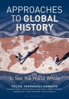 Approaches to Global History: To See the World Whole By Felipe Fernandez-Armesto (Editor) Cover Image