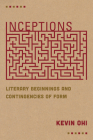 Inceptions: Literary Beginnings and Contingencies of Form By Kevin Ohi Cover Image