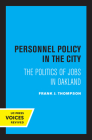 Personnel Policy in the City: The Politics of Jobs in Oakland By Frank J. Thompson Cover Image