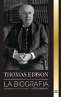 Thomas Edison: La biografía de un genio inventor y científico estadounidense que inventó el mundo moderno (Ciencia) By United Library Cover Image