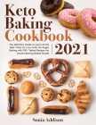 Keto Baking Cookbook 2021: The Definitive Guide to Learn All the Best Tricks for Low-Carb, No-Sugar Baking with 100+ Tested Recipes for Mouthwate Cover Image