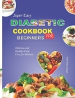 Super Easy Diabetic Cookbook For Beginners: Delicious and Healthy Food Lists for Diabetes By Rose Joseph Cover Image