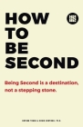 How to be Second: Being Second is a Destination, not a Stepping Stone By Nathan Young, David Hartman Ph. D. Cover Image