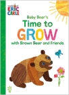 Baby Bear's Time to Grow with Brown Bear and Friends (World of Eric Carle) (The World of Eric Carle) By Eric Carle, Odd Dot, Eric Carle (Illustrator) Cover Image