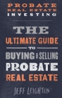 Probate Real Estate Investing: The Ultimate Guide To Buying And Selling Probate Real Estate Cover Image