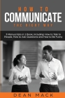 How to Communicate: The Right Way - 3 Manuscripts in 1 Book, Including: How to Talk to People, How to Ask Questions and How to Be Funny (Social Skills #21) Cover Image
