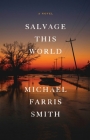 Salvage This World By Michael Farris Smith Cover Image