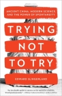 Trying Not to Try: Ancient China, Modern Science, and the Power of Spontaneity By Edward Slingerland Cover Image