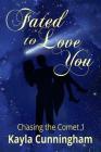 Fated to Love You: A Chasing the Comet Novel By Kayla Cunningham Cover Image
