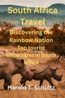 South Africa Travel: Discovering the Rainbow Nation: Top tourist attractions in South Africa By Harold T. Schultz Cover Image