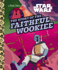The Story of the Faithful Wookiee (Star Wars) (Little Golden Book) By Golden Books, Golden Books (Illustrator) Cover Image