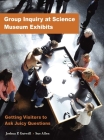 GROUP INQUIRY AT SCIENCE MUSEUM EXHIBITS: GETTING VISITORS TO ASK JUICY QUESTIONS (Exploratorium Museum Professional Series) Cover Image