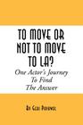 To Move or Not to Move to La? One Actor's Journey to Find the Answer By Geri Payawal Cover Image
